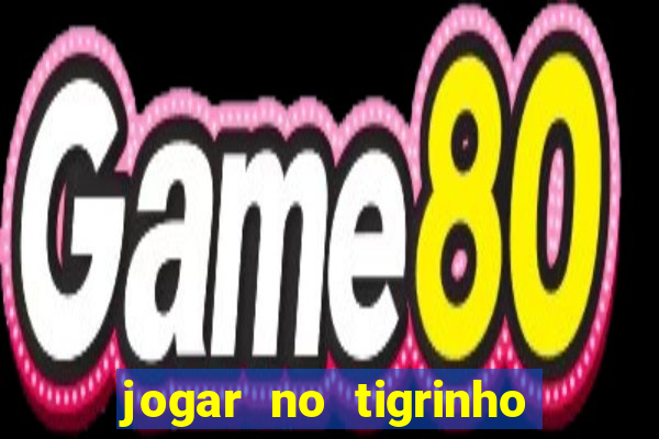 jogar no tigrinho sem deposito